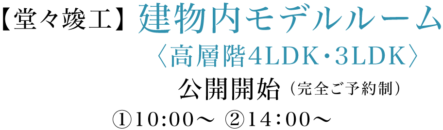 【堂々竣工】建物内モデルルーム〈高層階4LDK・3LDK〉公開開始（完全ご予約制）①10:00～ ②14：00～
