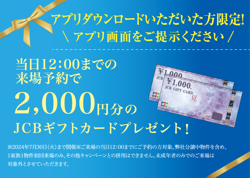 アプリダウンロードいただいた方限定！　当日12:00までの来場予約で、2,000円分のJCBギフトカードプレゼント！