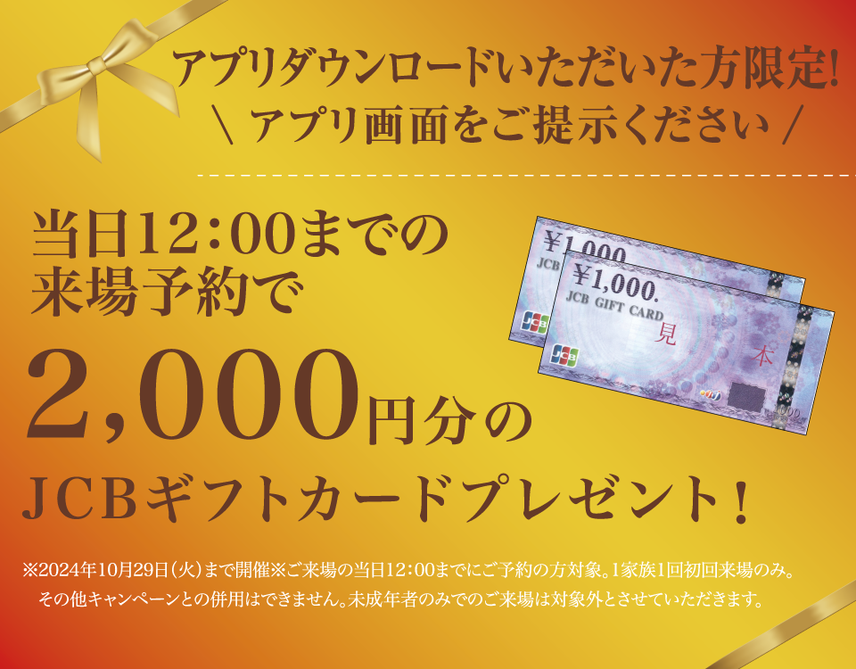 アプリダウンロードいただいた方限定！　当日12:00までの来場予約で、2,000円分のJCBギフトカードプレゼント！